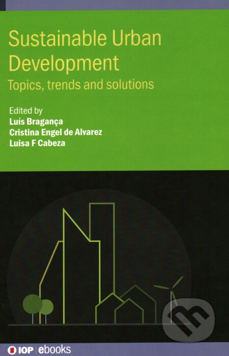 Kniha: Sustainable Urban Development (Luis Braganca, Cristina Engel de Alvarez a Luisa F. Cabeza). Institute of Physics, 2021 Kniha: Sustainable Urban Development (Luis Braganca, Cristina Engel de Alvarez a Luisa F. Cabeza). Institute of Physics, 2021