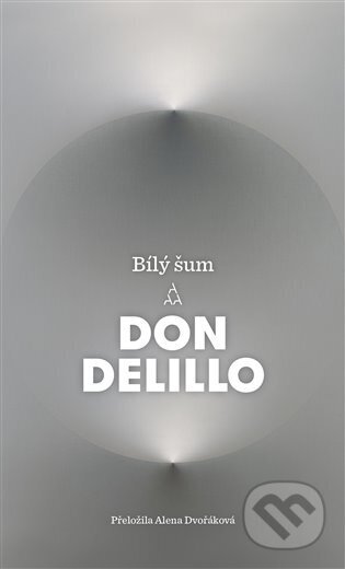 Kniha: Bílý šum (Don DeLillo). Argo, 2023 Kniha: Bílý šum (Don DeLillo). Argo, 2023