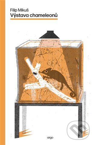 Kniha: Výstava chameleonů (Filip Mikuš). Argo, 2023 Kniha: Výstava chameleonů (Filip Mikuš). Argo, 2023