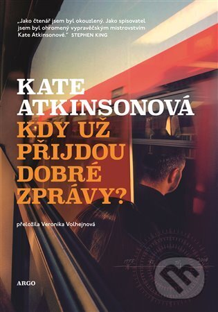 Kniha: Kdy už přijdou dobré zprávy? (Kate Atkinson). Argo, 2024 Kniha: Kdy už přijdou dobré zprávy? (Kate Atkinson). Argo, 2024