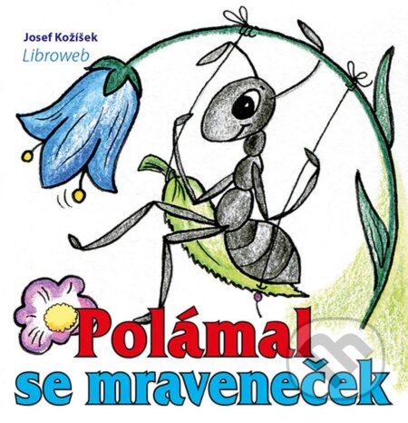 Kniha: Polámal se mraveneček (Josef Kožíšek). ORY Books, 2016 Kniha: Polámal se mraveneček (Josef Kožíšek). ORY Books, 2016