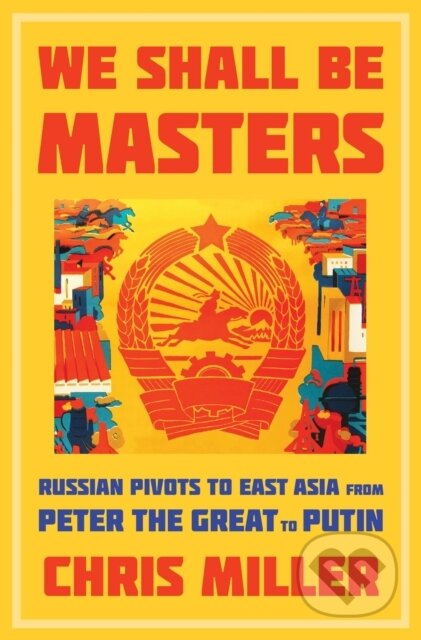 Kniha: We Shall Be Masters (Chris Miller). Harvard University Press, 2021 Kniha: We Shall Be Masters (Chris Miller). Harvard University Press, 2021