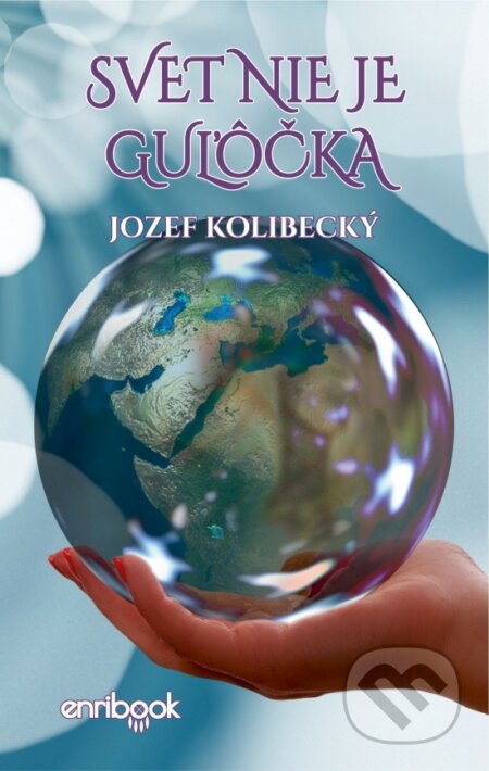 Kniha: Svet nie je guľôčka (Jozef Kolibecký). Enribook, 2023 Kniha: Svet nie je guľôčka (Jozef Kolibecký). Enribook, 2023
