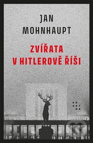 Kniha: Zvířata v Hitlerově říši (Jan Mohnhaupt). Prostor, 2023 Kniha: Zvířata v Hitlerově říši (Jan Mohnhaupt). Prostor, 2023