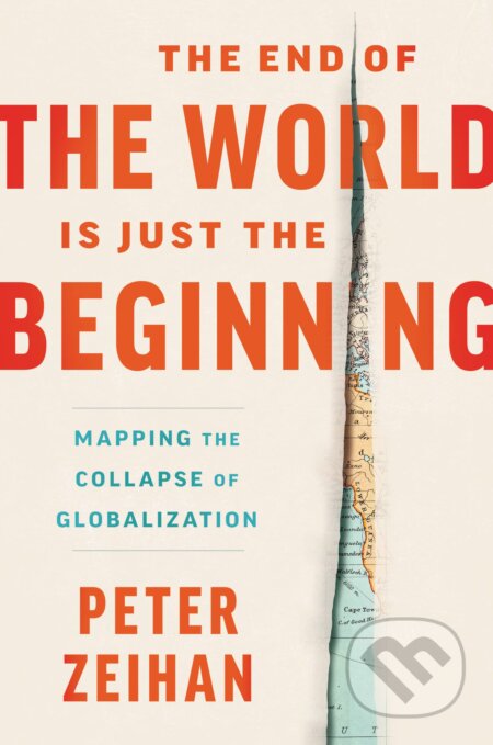 Kniha: The End of the World Is Just the Beginning (Peter Zeihan). HarperCollins, 2022 Kniha: The End of the World Is Just the Beginning (Peter Zeihan). HarperCollins, 2022