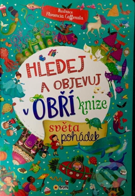 Kniha: Hledej a objevuj v Obří knize světa pohádek (SUN). SUN, 2023 Kniha: Hledej a objevuj v Obří knize světa pohádek (SUN). SUN, 2023