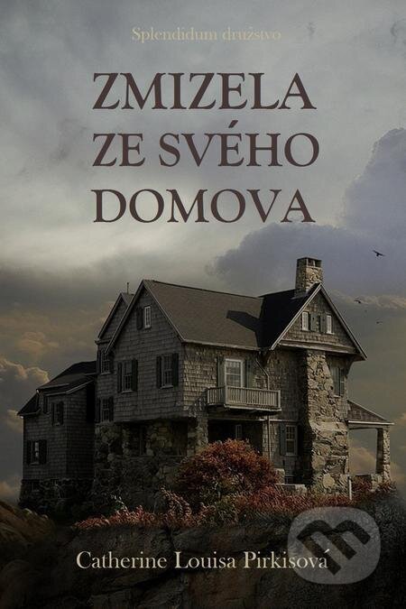 E-kniha: Zmizela ze svého domova (Catherine Louisa Pirkisová). Splendidum družstvo E-kniha: Zmizela ze svého domova (Catherine Louisa Pirkisová). Splendidum družstvo