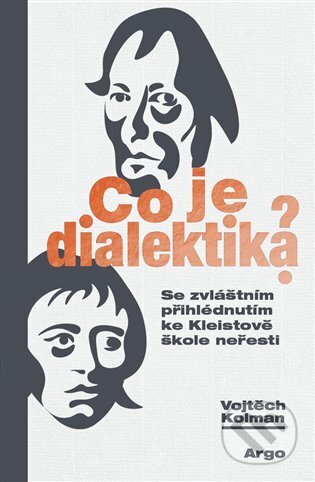 Kniha: Co je dialektika? (Vojtěch Kolman). Argo, 2024 Kniha: Co je dialektika? (Vojtěch Kolman). Argo, 2024