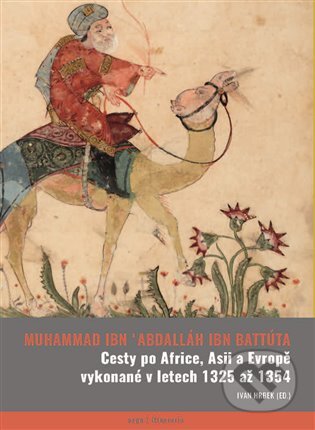 Kniha: Cesty vykonané po Africe, Asii a Evropě v letech 1325–1354 (Abú Abdallah ibn Bat). Argo, 2024 Kniha: Cesty vykonané po Africe, Asii a Evropě v letech 1325–1354 (Abú Abdallah ibn Bat). Argo, 2024
