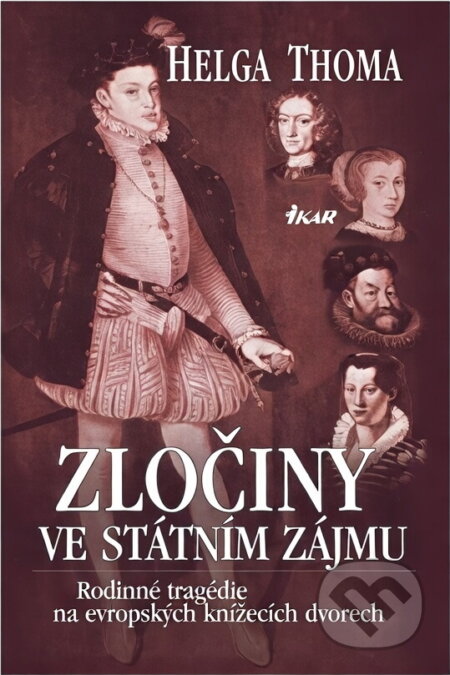 Kniha: Zločiny ve státním zájmu : rodinné tragédie na evropských knížecích dvorech (Helga Thoma). Ikar, 2003 Kniha: Zločiny ve státním zájmu : rodinné tragédie na evropských knížecích dvorech (Helga Thoma). Ikar, 2003