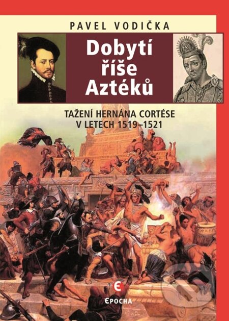 E-kniha: Dobytí říše Aztéků (Pavel Vodička). Epocha, 2012 E-kniha: Dobytí říše Aztéků (Pavel Vodička). Epocha, 2012