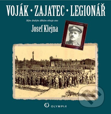 Kniha: Voják - zajatec - legionář (Josef Klejna). Olympia, 2014 Kniha: Voják - zajatec - legionář (Josef Klejna). Olympia, 2014