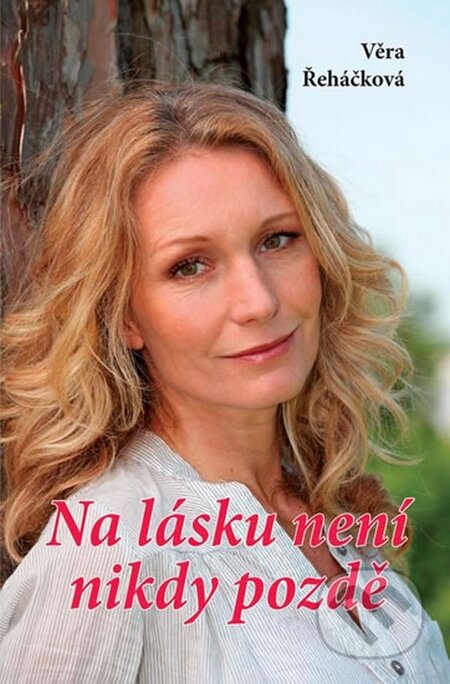 Kniha: Na lásku není nikdy pozdě (Věra Řeháčková). Akcent, 2014 Kniha: Na lásku není nikdy pozdě (Věra Řeháčková). Akcent, 2014