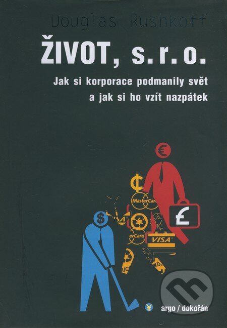 Kniha: Život, s.r.o. (Douglas Rushkoff). Dokořán, 2014 Kniha: Život, s.r.o. (Douglas Rushkoff). Dokořán, 2014