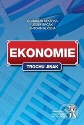Kniha: Ekonomie trochu jinak (Antonín Kučera, Bohuslav Sekerka a Jozef Brčák). Aleš Čeněk, 2015 Kniha: Ekonomie trochu jinak (Antonín Kučera, Bohuslav Sekerka a Jozef Brčák). Aleš Čeněk, 2015