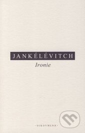 Kniha: Ironie (Vladimir Jankélévitch). OIKOYMENH, 2014 Kniha: Ironie (Vladimir Jankélévitch). OIKOYMENH, 2014