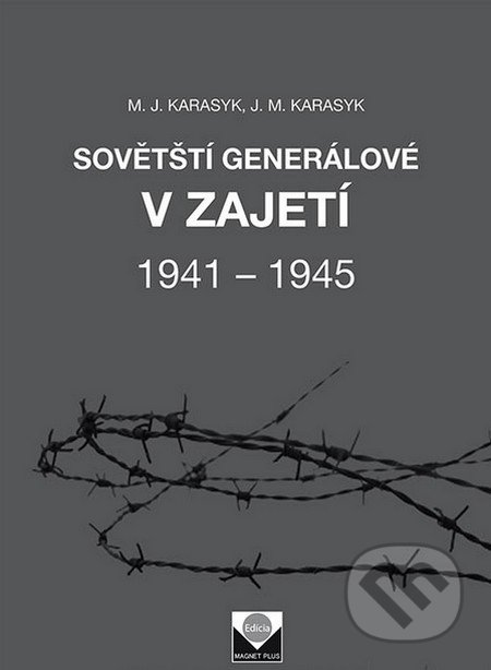 Sovětští generálové v zajetí 1941 – 1945 - M.J. Karasyk, J.M.Karasyk, Magnet Press, 2015