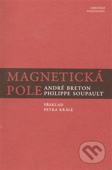 Magnetická pole - André Breton, Philippe Soupault, Sdružení Analogonu, 2014