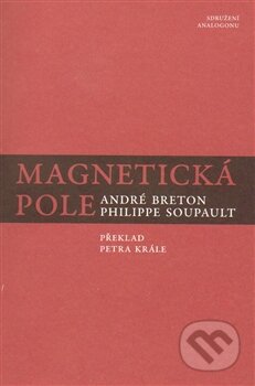 Kniha: Magnetická pole (André Breton a Philippe Soupault). Sdružení Analogonu, 2014 Kniha: Magnetická pole (André Breton a Philippe Soupault). Sdružení Analogonu, 2014