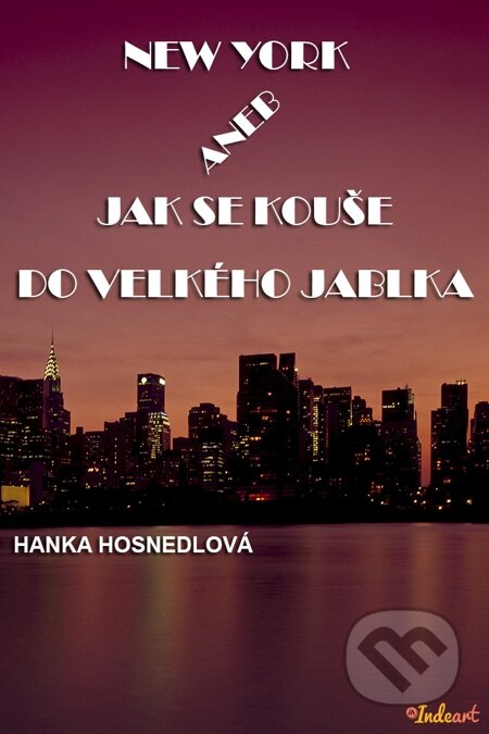 E-kniha: New York aneb Jak se kouše do Velkého jablka (Hanka Hosnedlová). Indeart E-kniha: New York aneb Jak se kouše do Velkého jablka (Hanka Hosnedlová). Indeart