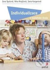 Kniha: Individualizace v mateřské škole (Jana Kargerová, Věra Krejčová a Zora Syslová). Portál, 2015 Kniha: Individualizace v mateřské škole (Jana Kargerová, Věra Krejčová a Zora Syslová). Portál, 2015