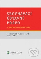 Kniha: Srovnávací ústavní právo (Josef Blahož, Karel Klíma a Vladimír Balaš). Wolters Kluwer ČR, 2015 Kniha: Srovnávací ústavní právo (Josef Blahož, Karel Klíma a Vladimír Balaš). Wolters Kluwer ČR, 2015