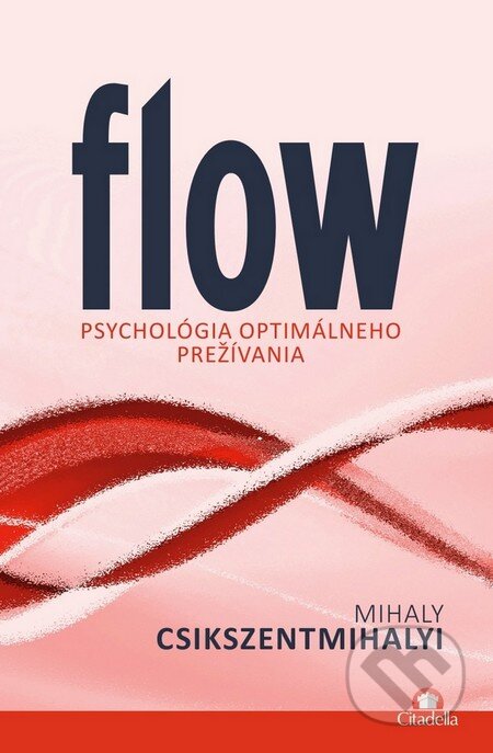 Kniha: Flow (Mihaly Csikszentmihalyi). Citadella, 2015 Kniha: Flow (Mihaly Csikszentmihalyi). Citadella, 2015