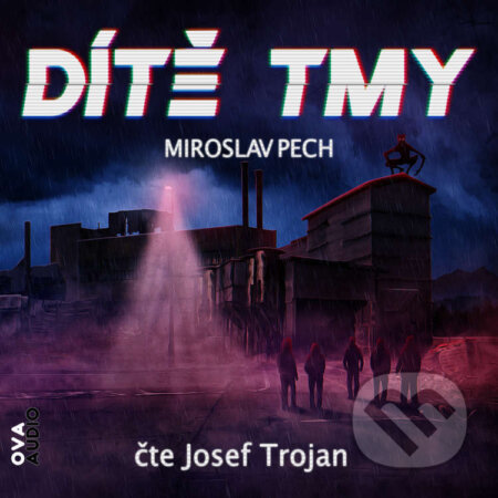 Audiokniha: Dítě tmy (Miroslav Pech). Ova Audio, 2023 Audiokniha: Dítě tmy (Miroslav Pech). Ova Audio, 2023