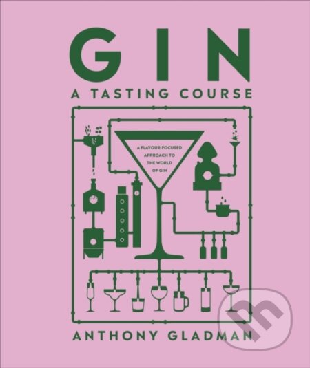 Kniha: Gin A Tasting Course (Anthony Gladman). Dorling Kindersley, 2023 Kniha: Gin A Tasting Course (Anthony Gladman). Dorling Kindersley, 2023