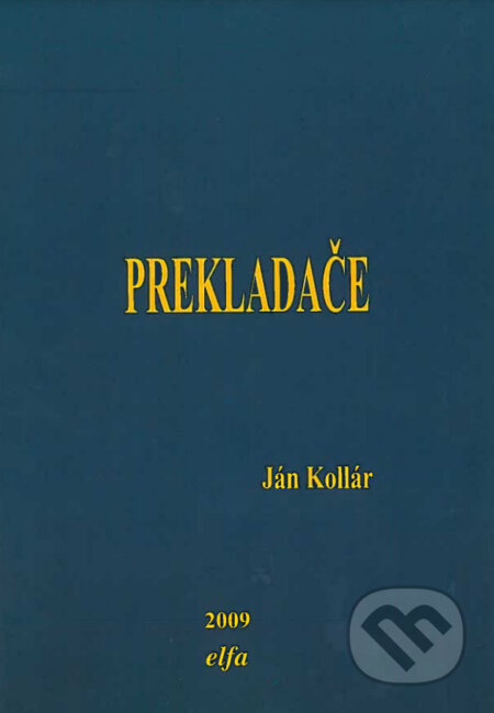 Kniha: Prekladače (Ján Kollár). Elfa Kosice, 2009 Kniha: Prekladače (Ján Kollár). Elfa Kosice, 2009
