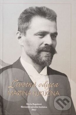 Kniha: Životná odysea Martina Kukučína (Mária Rapošová). Slovenská národná knižnica, 2022 Kniha: Životná odysea Martina Kukučína (Mária Rapošová). Slovenská národná knižnica, 2022