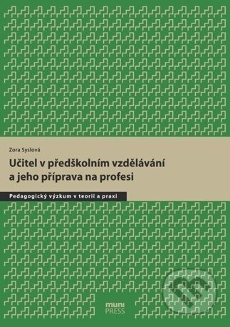 Kniha: Učitel v předškolním vzdělávání a jeho příprava na profesi (Zora Syslová). Masarykova univerzita, 2017 Kniha: Učitel v předškolním vzdělávání a jeho příprava na profesi (Zora Syslová). Masarykova univerzita, 2017