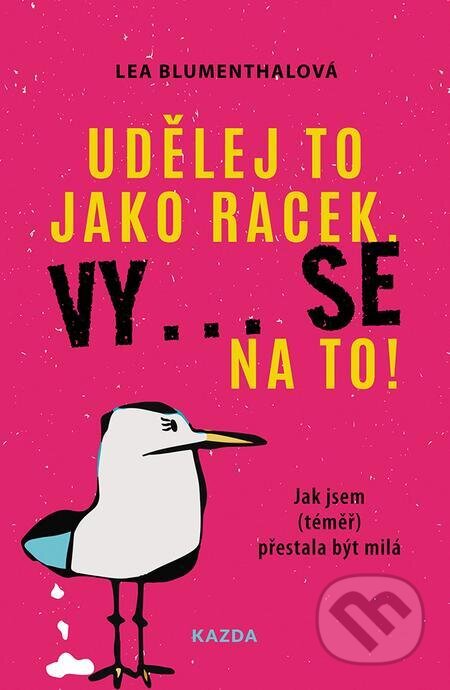 E-kniha: Udělej to jako racek. Vy... se na to! (Lea Blumenthal). Nakladatelství KAZDA, 2023 E-kniha: Udělej to jako racek. Vy... se na to! (Lea Blumenthal). Nakladatelství KAZDA, 2023