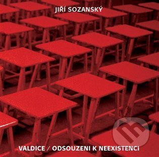 Kniha: Valdice / Odsouzeni k neexistenci (Jiří Sozanský). Muzeum paměti XX.století, 2023 Kniha: Valdice / Odsouzeni k neexistenci (Jiří Sozanský). Muzeum paměti XX.století, 2023