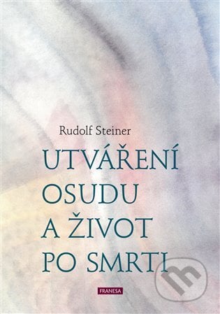 Utváření osudu a život po smrti - Rudolf Steiner, Franesa, 2023