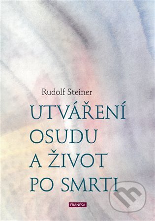Kniha: Utváření osudu a život po smrti (Rudolf Steiner). Franesa, 2023 Kniha: Utváření osudu a život po smrti (Rudolf Steiner). Franesa, 2023