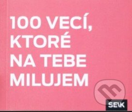 100 vecí, ktoré na tebe milujem (Vydavateľstvo SEIK). Vydavateľstvo SEIK, 2023 100 vecí, ktoré na tebe milujem (Vydavateľstvo SEIK). Vydavateľstvo SEIK, 2023