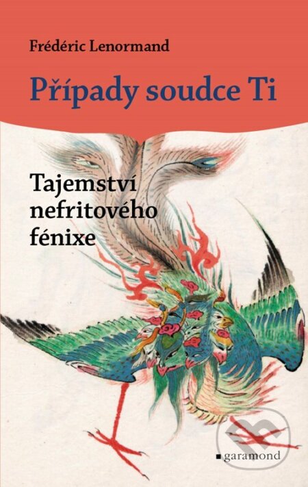 Kniha: Případy soudce Ti: Tajemství nefritového fénixe (Frédéric Lenormand). Garamond, 2023 Kniha: Případy soudce Ti: Tajemství nefritového fénixe (Frédéric Lenormand). Garamond, 2023
