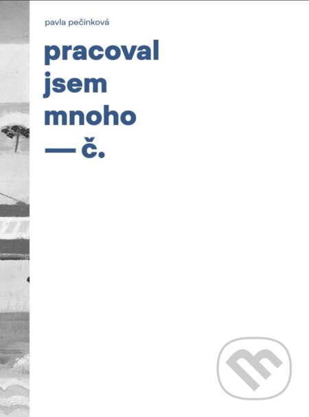 Kniha: Pracoval jsem mnoho - Soupis výtvarného díla Josefa Čapka III (Pavla Pečinková). 8smička, 2023 Kniha: Pracoval jsem mnoho - Soupis výtvarného díla Josefa Čapka III (Pavla Pečinková). 8smička, 2023