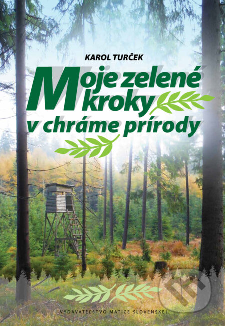 Kniha: Moje zelené kroky v chráme prírody (Karol Turček). Matica slovenská, 2023 Kniha: Moje zelené kroky v chráme prírody (Karol Turček). Matica slovenská, 2023