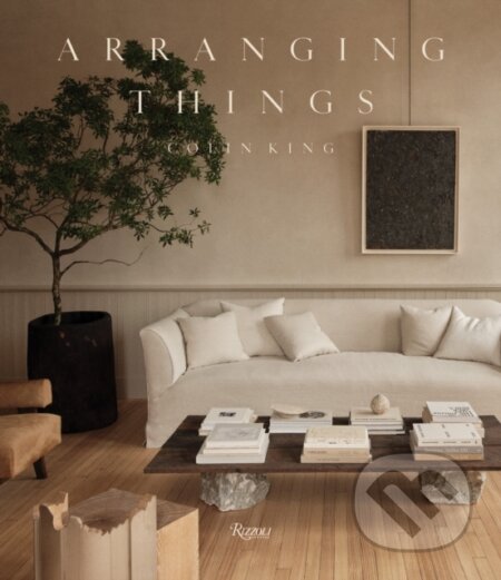 Kniha: Arranging Things (Colin King a Sam Cochran). Rizzoli Universe, 2023 Kniha: Arranging Things (Colin King a Sam Cochran). Rizzoli Universe, 2023