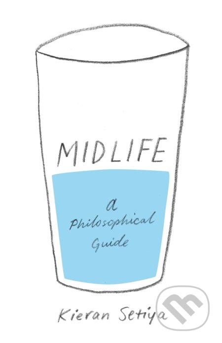 Kniha: Midlife (Kieran Setiya). Princeton University, 2018 Kniha: Midlife (Kieran Setiya). Princeton University, 2018
