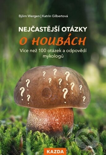 Kniha: Nejčastější otázky o houbách (Björn Wergen a Katrin Gilbert). Nakladatelství KAZDA, 2023 Kniha: Nejčastější otázky o houbách (Björn Wergen a Katrin Gilbert). Nakladatelství KAZDA, 2023