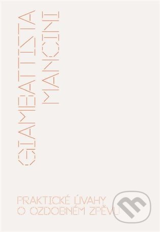 Kniha: Praktické úvahy o ozdobném zpěvu (Giambattista Mancini). Akademie múzických umění, 2023 Kniha: Praktické úvahy o ozdobném zpěvu (Giambattista Mancini). Akademie múzických umění, 2023