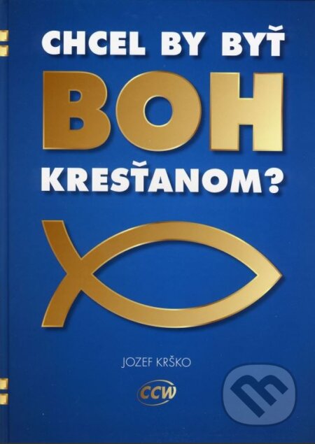 Kniha: Chcel by byť Boh kresťanom? (Jozef Krško). CCW, 2012 Kniha: Chcel by byť Boh kresťanom? (Jozef Krško). CCW, 2012