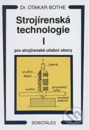 Kniha: Strojírenská technologie I (Otakar Bothe). Sobotáles, 1997 Kniha: Strojírenská technologie I (Otakar Bothe). Sobotáles, 1997