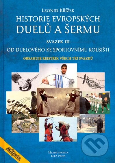 Kniha: Historie evropských duelů a šermu (Svazek III) (Leonid Křížek). Mladá fronta, 2015 Kniha: Historie evropských duelů a šermu (Svazek III) (Leonid Křížek). Mladá fronta, 2015