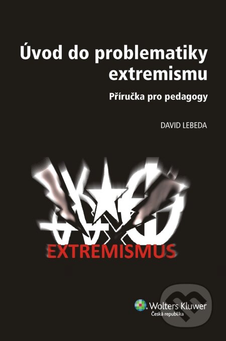 E-kniha: Úvod do problematiky extremismu - příručka pro pedagogy (David Lebeda). Wolters Kluwer, 2013 E-kniha: Úvod do problematiky extremismu - příručka pro pedagogy (David Lebeda). Wolters Kluwer, 2013