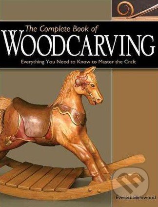 The Complete Book of Woodcarving - Everett Ellenwood, Fox Chapel, 2008