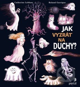 Kniha: Jak vyzrát na duchy? (Catherine Leblanc a Roland Garrigue). Portál, 2015 Kniha: Jak vyzrát na duchy? (Catherine Leblanc a Roland Garrigue). Portál, 2015